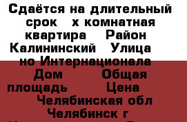 Сдаётся на длительный срок 2-х комнатная квартира. › Район ­ Калининский › Улица ­ 3-но Интернационала › Дом ­ 38 › Общая площадь ­ 56 › Цена ­ 15 000 - Челябинская обл., Челябинск г. Недвижимость » Другое   